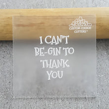 Custom Cookie Cutter - I Can't Be-Gin To Thank You Debosser