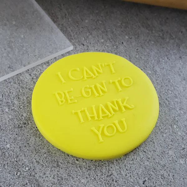 Custom Cookie Cutter - I Can't Be-Gin To Thank You Debosser.